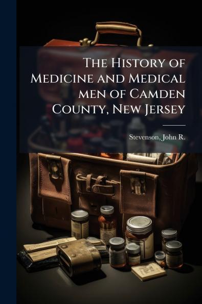 The History of Medicine and Medical men of Camden County New Jersey