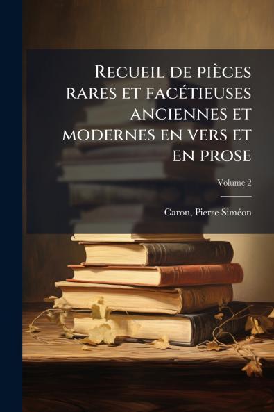 Recueil de pièces rares et facétieuses anciennes et modernes en vers et en prose