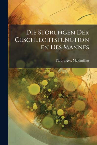 Die Störungen Der Geschlechtsfunctionen Des Mannes