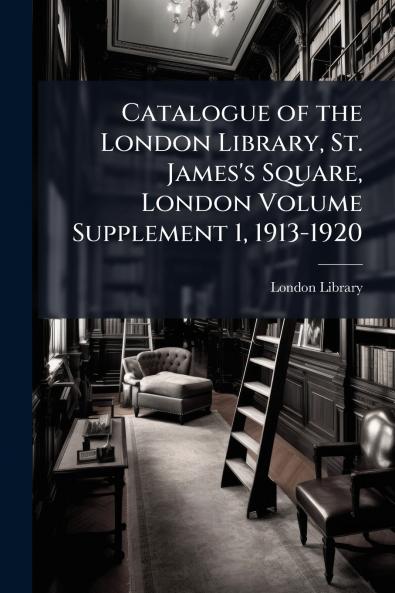 Catalogue of the London Library St. James's Square London Volume Supplement 1 1913-1920