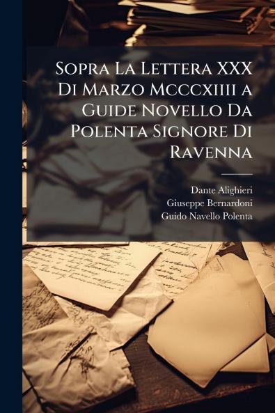 Sopra La Lettera XXX Di Marzo Mcccxiiii a Guide Novello Da Polenta Signore Di Ravenna
