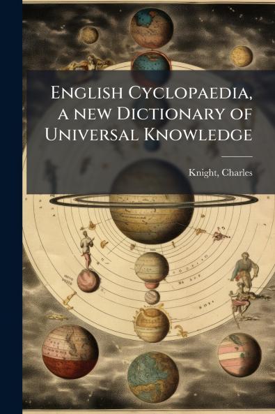 English Cyclopaedia a new Dictionary of Universal Knowledge