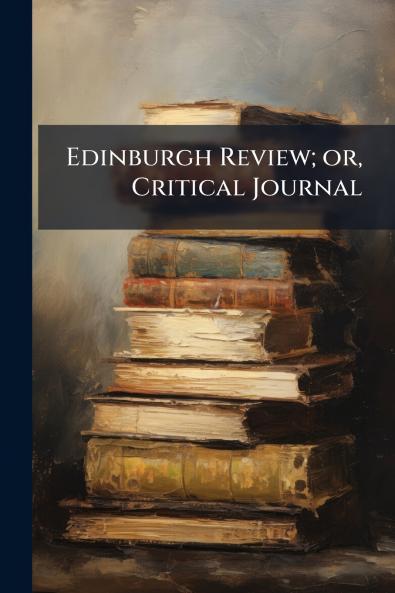 Edinburgh Review; or Critical Journal