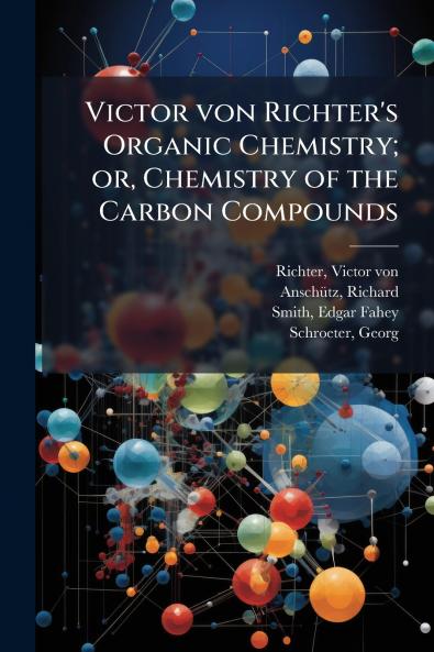 Victor von Richter's Organic Chemistry; or Chemistry of the Carbon Compounds