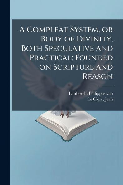 A Compleat System or Body of Divinity Both Speculative and Practical