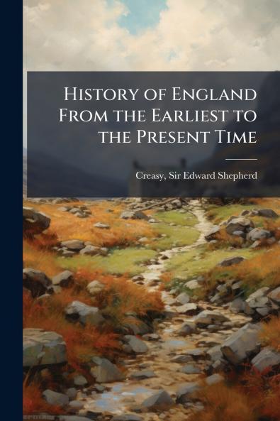 History of England From the Earliest to the Present Time