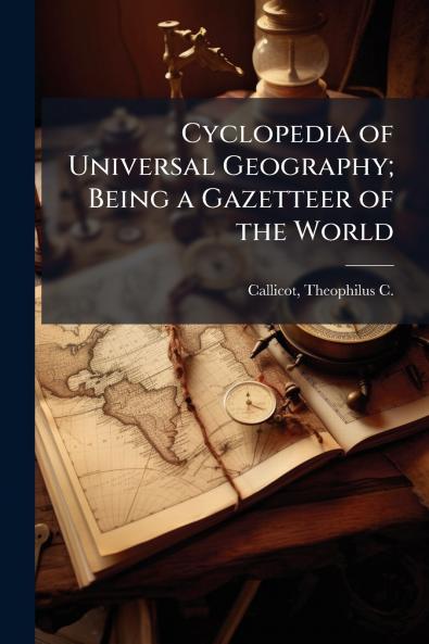 Cyclopedia of Universal Geography; Being a Gazetteer of the World