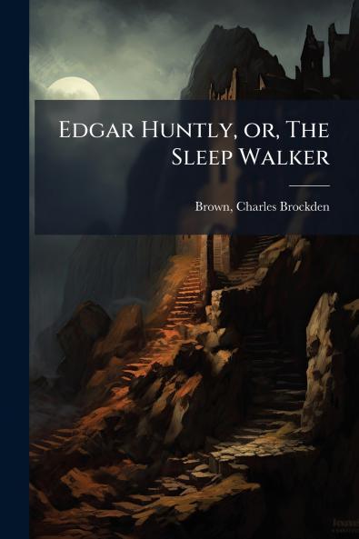 Edgar Huntly or The Sleep Walker