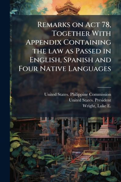 Remarks on Act 78 Together With Appendix Containing the law as Passed in English Spanish and Four Native Languages