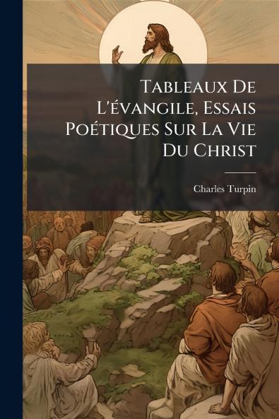 Tableaux De L'évangile Essais Poétiques Sur La Vie Du Christ