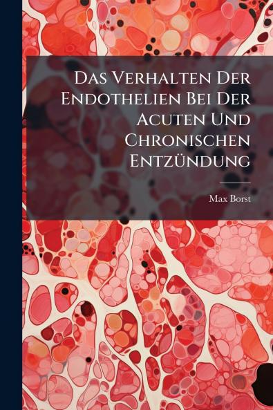 Das Verhalten Der Endothelien Bei Der Acuten Und Chronischen Entzündung