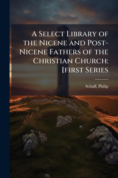 A Select Library of the Nicene and Post-Nicene Fathers of the Christian Church