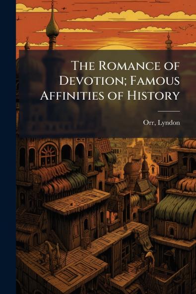 The Romance of Devotion; Famous Affinities of History