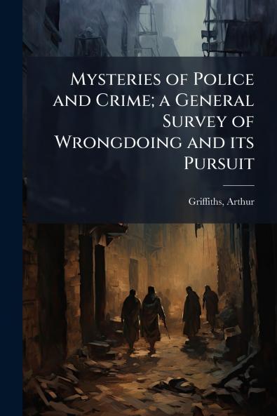 Mysteries of Police and Crime; a General Survey of Wrongdoing and its Pursuit