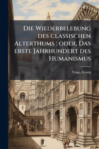 Die Wiederbelebung des classischen Alterthums