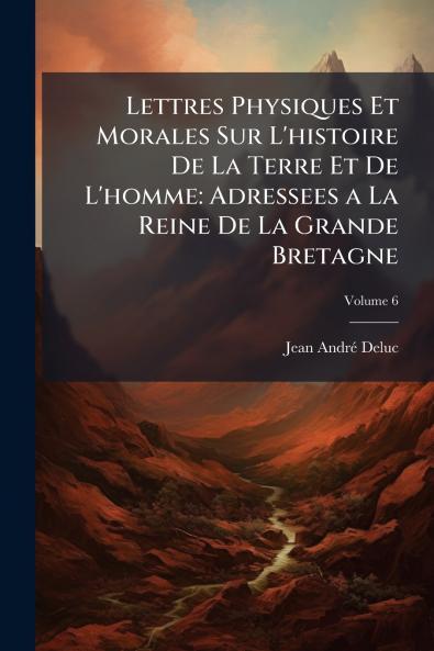 Lettres Physiques Et Morales Sur L'histoire De La Terre Et De L'homme