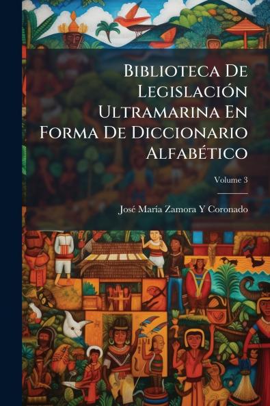 Biblioteca De Legislación Ultramarina En Forma De Diccionario Alfabético