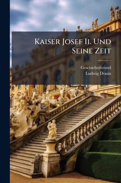 Kaiser Josef Ii. Und Seine Zeit