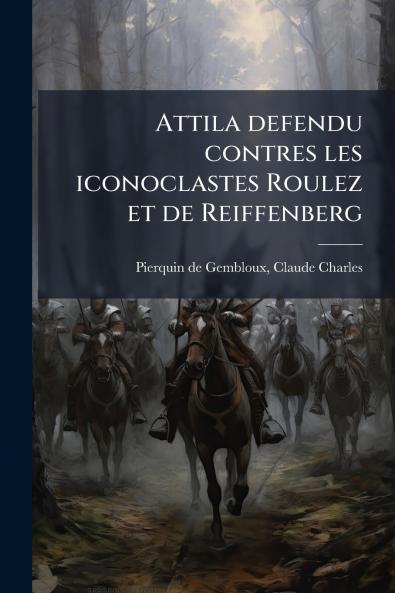 Attila defendu contres les iconoclastes Roulez et de Reiffenberg
