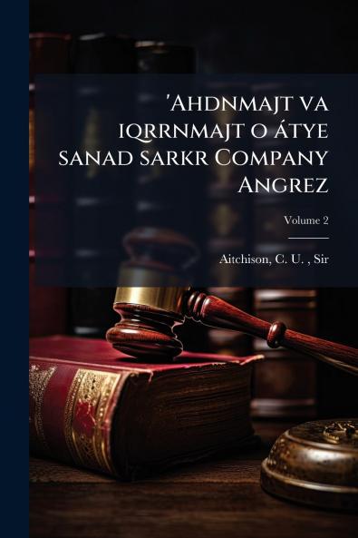 'Ahdnmajt va iqrrnmajt o átye sanad sarkr Company Angrez; Volume 2
