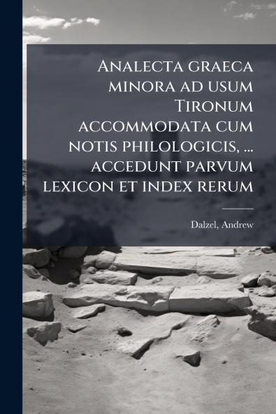 Analecta graeca minora ad usum Tironum accommodata cum notis philologicis ... accedunt parvum lexicon et index rerum
