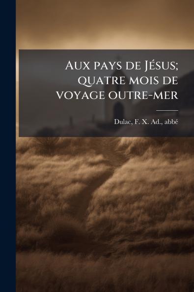 Aux pays de Jésus; quatre mois de voyage outre-mer
