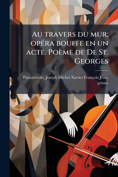 Au travers du mur; opéra bouffe en un acte. Poème de De St. Georges