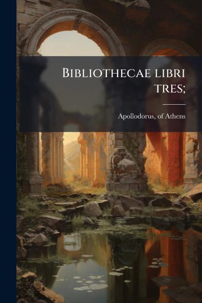 Bibliothecae libri tres;