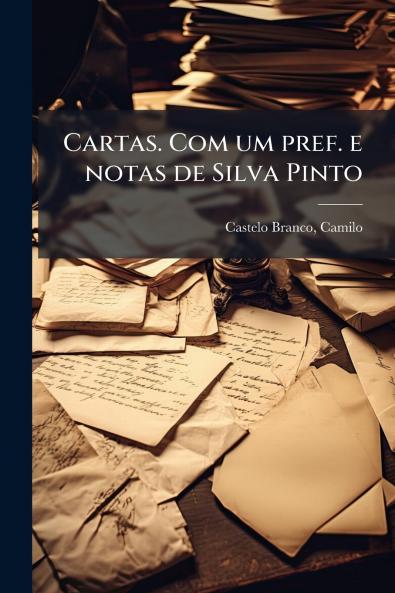Cartas. Com um pref. e notas de Silva Pinto