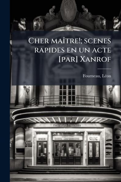 Cher maître!; scenes rapides en un acte [par] Xanrof