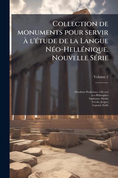 Collection de monuments pour servir à l'étude de la Langue Néo-Hellénique. Nouvelle Série; Volume 2