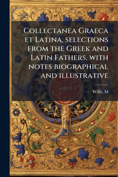 Collectanea Graeca et Latina selections from the Greek and Latin Fathers with notes biographical and illustrative
