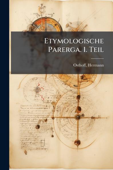 Etymologische Parerga. 1. Teil