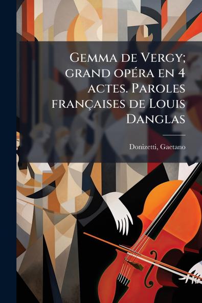 Gemma de Vergy; grand opéra en 4 actes. Paroles françaises de Louis Danglas