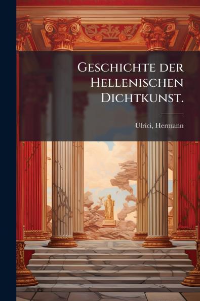 Geschichte der Hellenischen Dichtkunst.