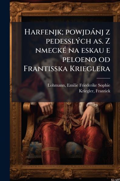 Harfenjk; powjdánj z pedesslých as. Z nmecké na eskau e peloeno od Frantisska Krieglera
