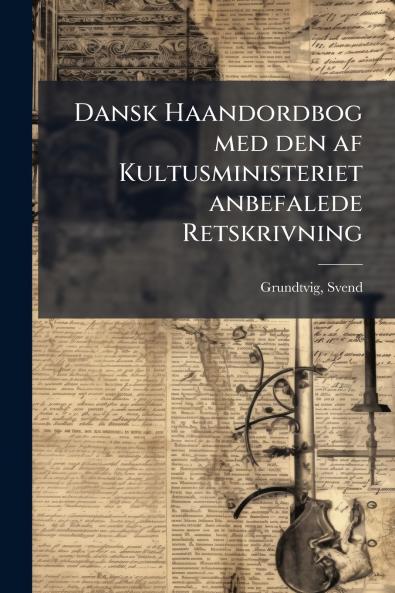 Dansk Haandordbog med den af Kultusministeriet anbefalede Retskrivning