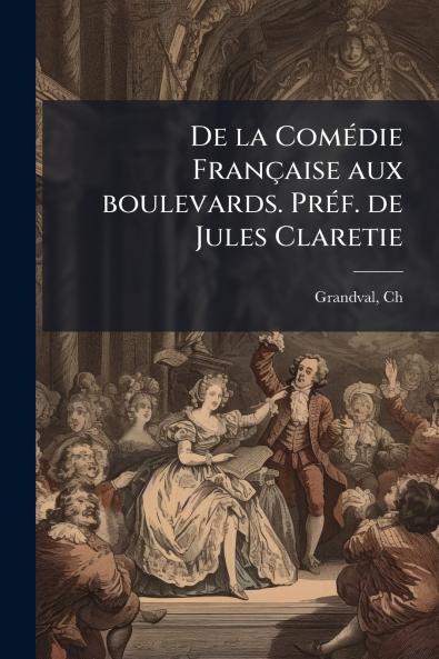 De la Comédie Française aux boulevards. Préf. de Jules Claretie