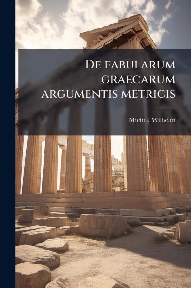 De fabularum graecarum argumentis metricis