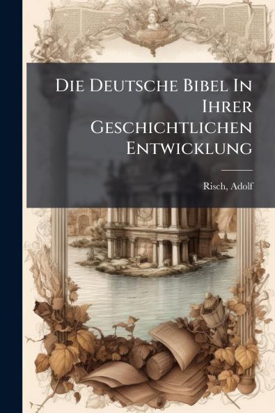 Die Deutsche Bibel In Ihrer Geschichtlichen Entwicklung