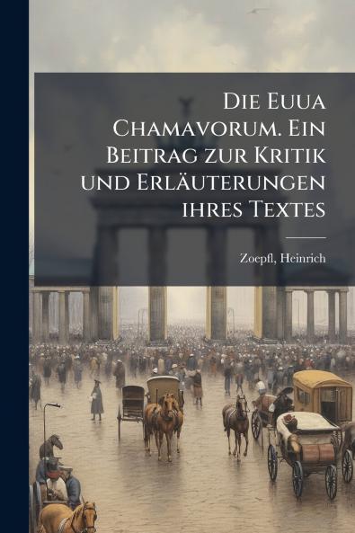 Die Euua Chamavorum. Ein Beitrag zur Kritik und Erläuterungen ihres Textes