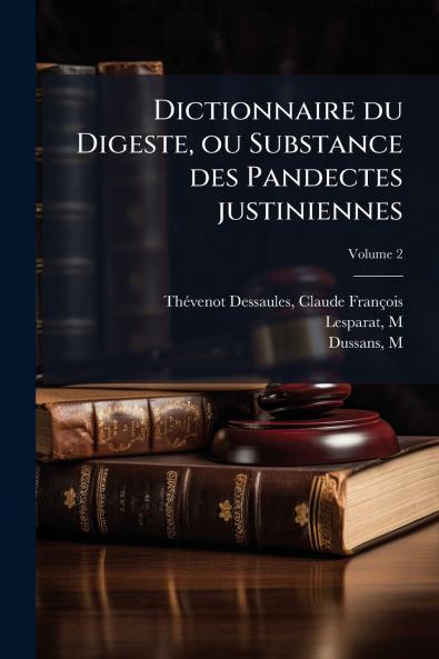 Dictionnaire du Digeste ou Substance des Pandectes justiniennes; Volume 2