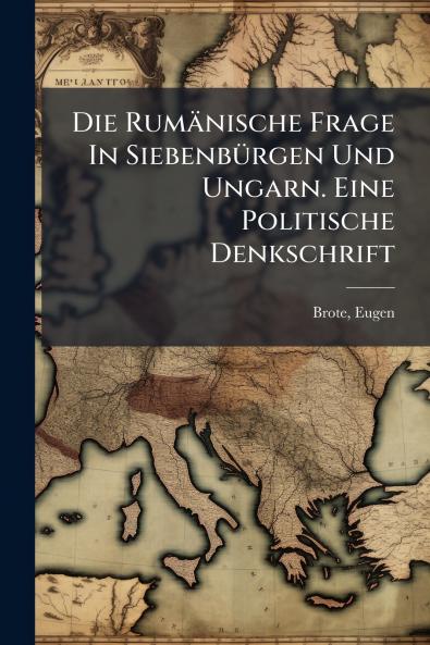 Die Rumänische Frage In Siebenbürgen Und Ungarn. Eine Politische Denkschrift
