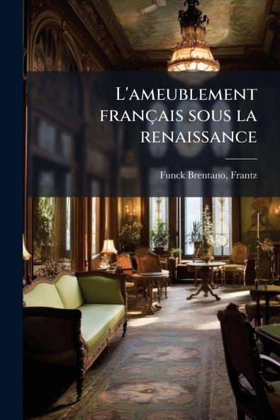 L'ameublement français sous la renaissance