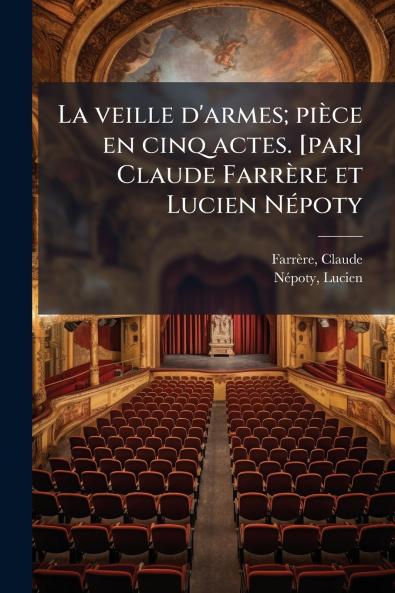 La veille d'armes; pièce en cinq actes. [par] Claude Farrère et Lucien Népoty