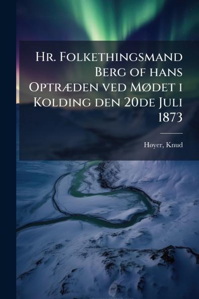 Hr. Folkethingsmand Berg of hans Optræden ved Mødet i Kolding den 20de Juli 1873