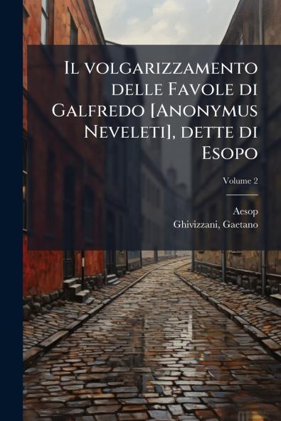 Il volgarizzamento delle Favole di Galfredo [Anonymus Neveleti] dette di Esopo; Volume 2
