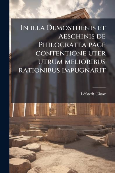 In illa Demosthenis et Aeschinis de Philocratea pace contentione uter utrum melioribus rationibus impugnarit
