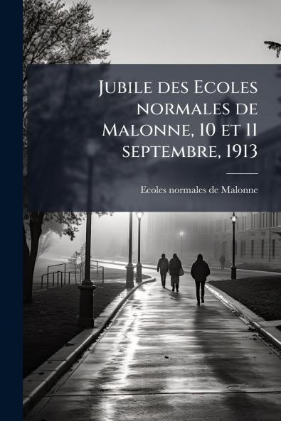 Jubile des Ecoles normales de Malonne 10 et 11 septembre 1913