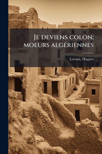 Je deviens colon; moeurs algériennes
